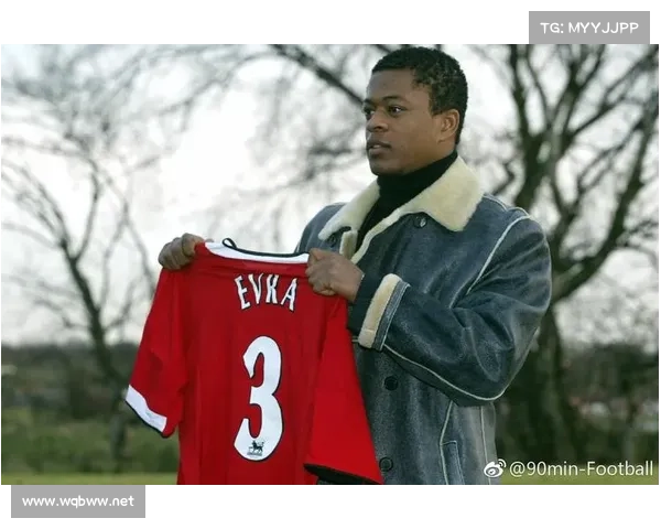 埃弗拉职业生涯五大亮点:从曼联冠军到法国队核心的传奇之路 埃弗拉职业生涯五大亮点:从曼联冠军到法国队核心的传奇之路